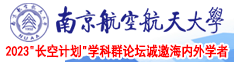 动画片操逼网站。南京航空航天大学2023“长空计划”学科群论坛诚邀海内外学者